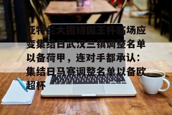 亚特兰大围绕国王杯临场应变集结日武汉三镇调整名单以备荷甲，连对手都承认：集结日马赛调整名单以备欧超杯的简单介绍